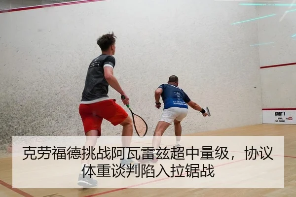 克劳福德挑战阿瓦雷兹超中量级，协议体重谈判陷入拉锯战